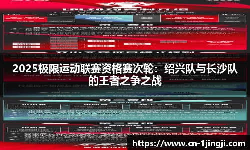 2025极限运动联赛资格赛次轮：绍兴队与长沙队的王者之争之战
