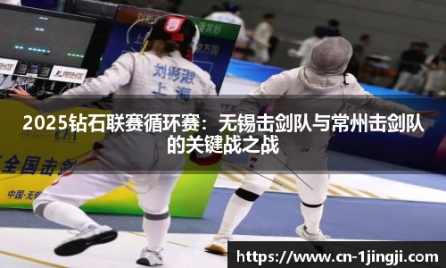 2025钻石联赛循环赛：无锡击剑队与常州击剑队的关键战之战